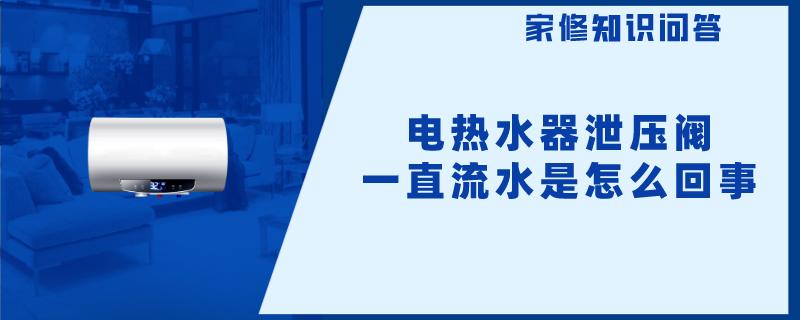 电热水器泄压阀一直流水是怎么回事