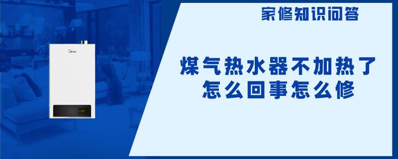 煤气热水器不加热了怎么回事怎么修