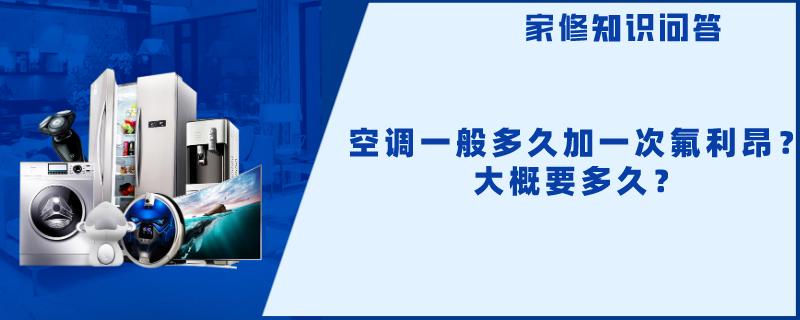 空调一般多久加一次氟利昂？大概要多久？