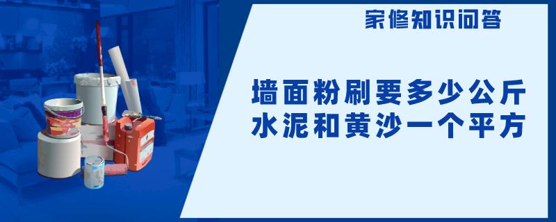 墙面粉刷要多少公斤水泥和黄沙一个平方