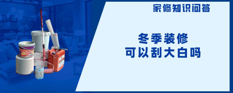 冬季装修可以刮大白吗