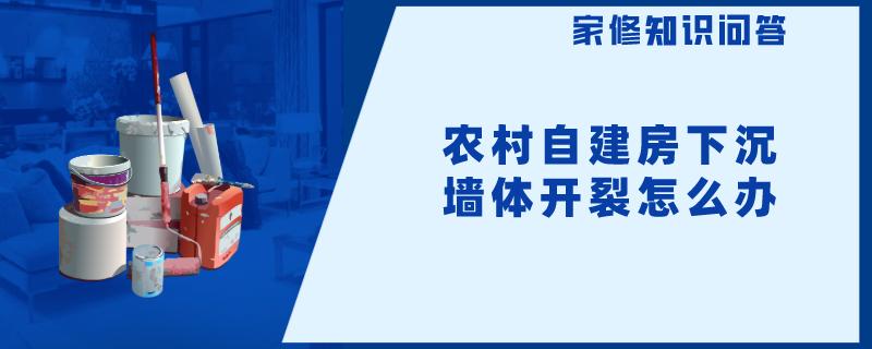 农村自建房下沉 墙体开裂怎么办