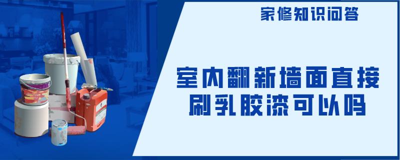 室内翻新墙面直接刷乳胶漆可以吗