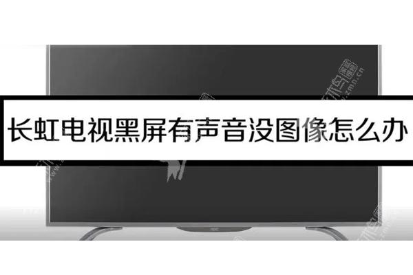 长虹电视黑屏按遥控器有声音