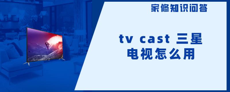 tv cast 三星电视怎么用